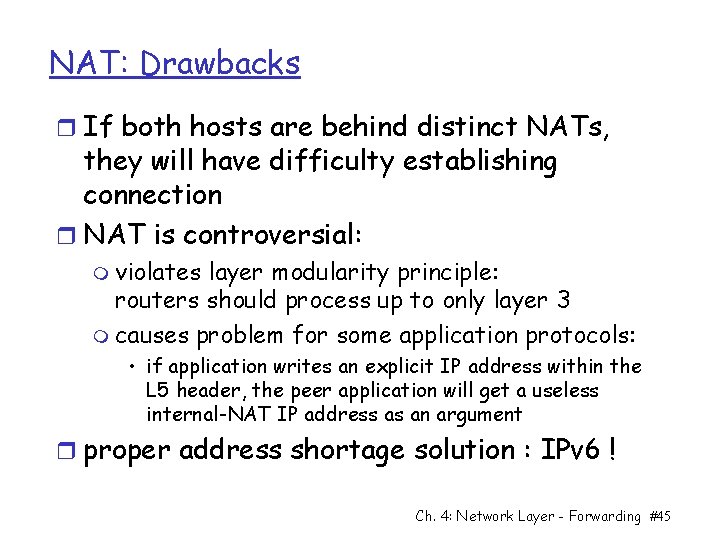 NAT: Drawbacks r If both hosts are behind distinct NATs, they will have difficulty