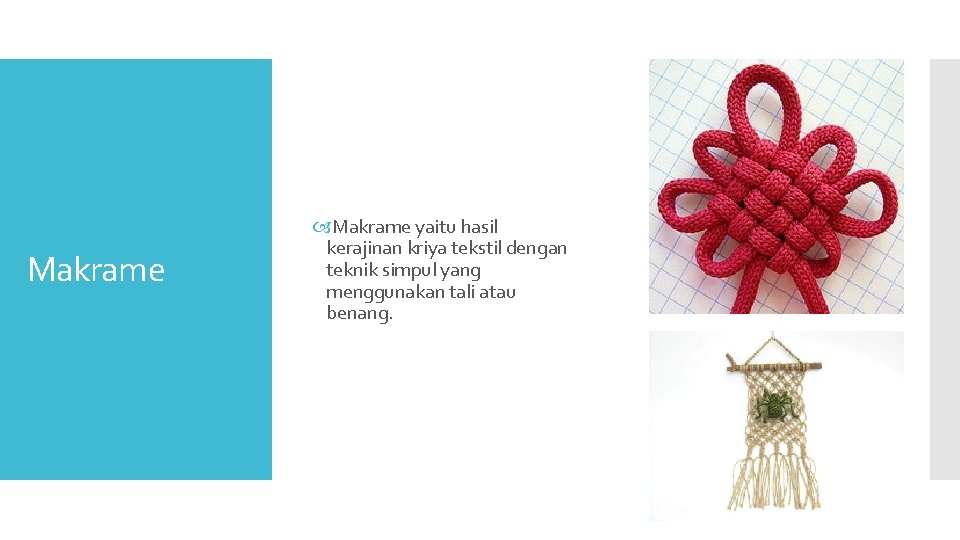 Makrame yaitu hasil kerajinan kriya tekstil dengan teknik simpul yang menggunakan tali atau benang.