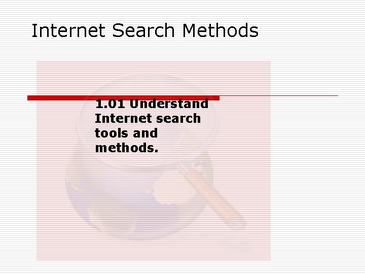 Internet Search Methods 1. 01 Understand Internet search tools and methods. 