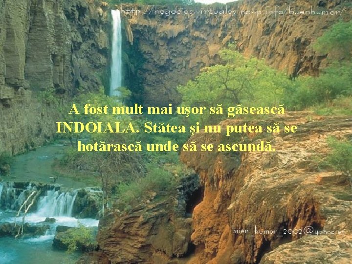 A fost mult mai uşor să găsească INDOIALA. Stătea şi nu putea să se