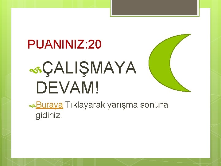 PUANINIZ: 20 ÇALIŞMAYA DEVAM! Buraya gidiniz. Tıklayarak yarışma sonuna 