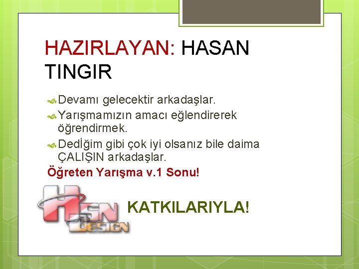 HAZIRLAYAN: HASAN TINGIR Devamı gelecektir arkadaşlar. Yarışmamızın amacı eğlendirerek öğrendirmek. Dedİğim gibi çok iyi