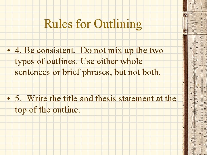 Rules for Outlining • 4. Be consistent. Do not mix up the two types