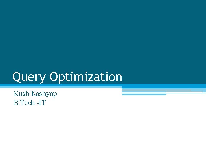 Query Optimization Kush Kashyap B. Tech -IT 