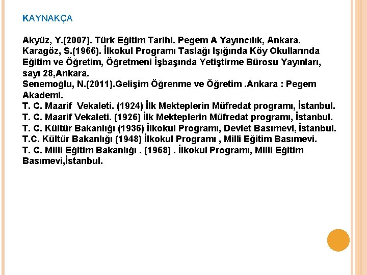 KAYNAKÇA Akyüz, Y. (2007). Türk Eğitim Tarihi. Pegem A Yayıncılık, Ankara. Karagöz, S. (1966).