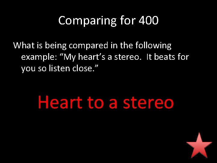 Comparing for 400 What is being compared in the following example: “My heart’s a