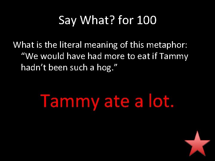 Say What? for 100 What is the literal meaning of this metaphor: “We would