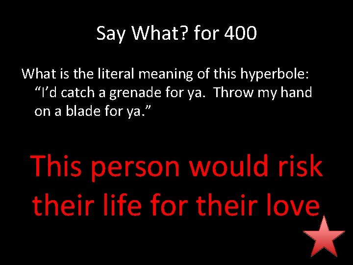 Say What? for 400 What is the literal meaning of this hyperbole: “I’d catch