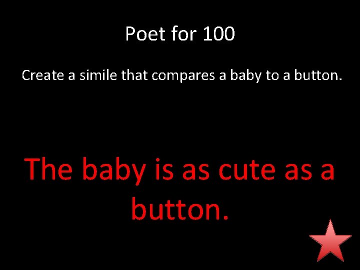 Poet for 100 Create a simile that compares a baby to a button. The