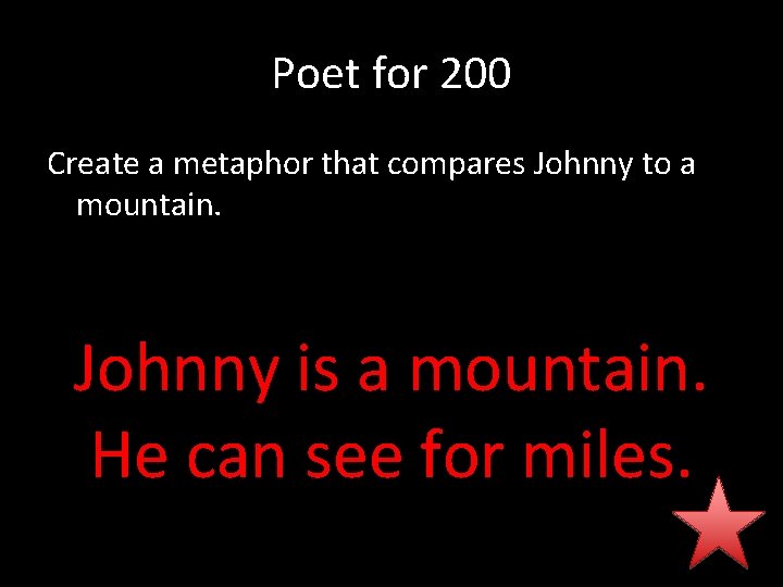 Poet for 200 Create a metaphor that compares Johnny to a mountain. Johnny is