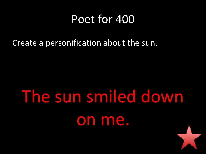 Poet for 400 Create a personification about the sun. The sun smiled down on