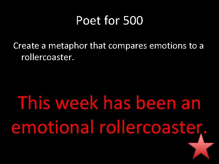 Poet for 500 Create a metaphor that compares emotions to a rollercoaster. This week