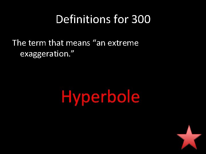 Definitions for 300 The term that means “an extreme exaggeration. ” Hyperbole 
