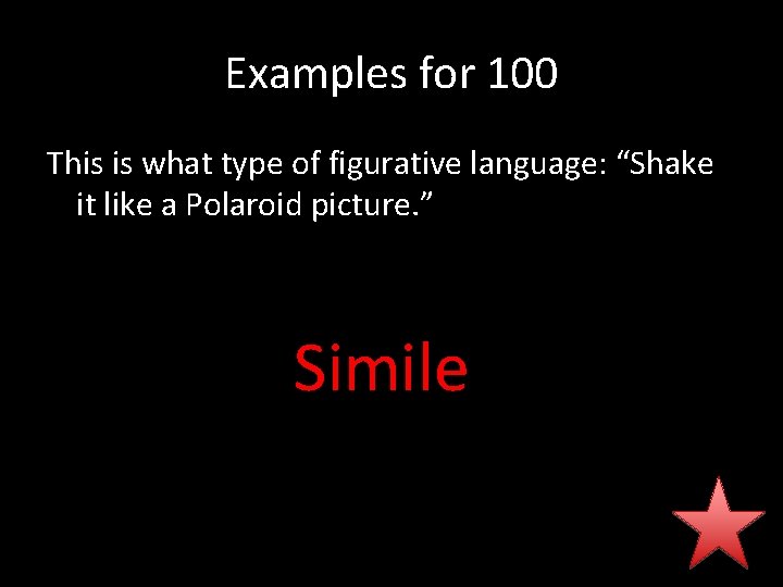 Examples for 100 This is what type of figurative language: “Shake it like a