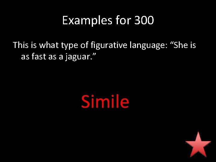 Examples for 300 This is what type of figurative language: “She is as fast