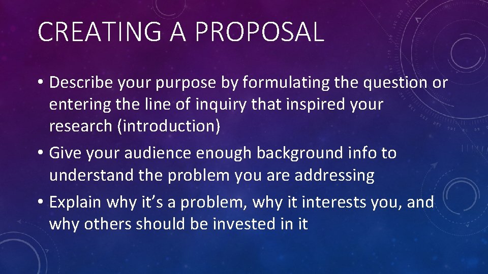 CREATING A PROPOSAL • Describe your purpose by formulating the question or entering the