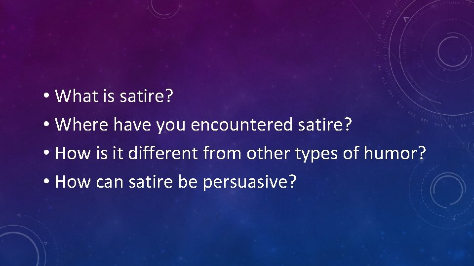 • What is satire? • Where have you encountered satire? • How is