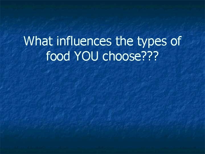 What influences the types of food YOU choose? ? ? 