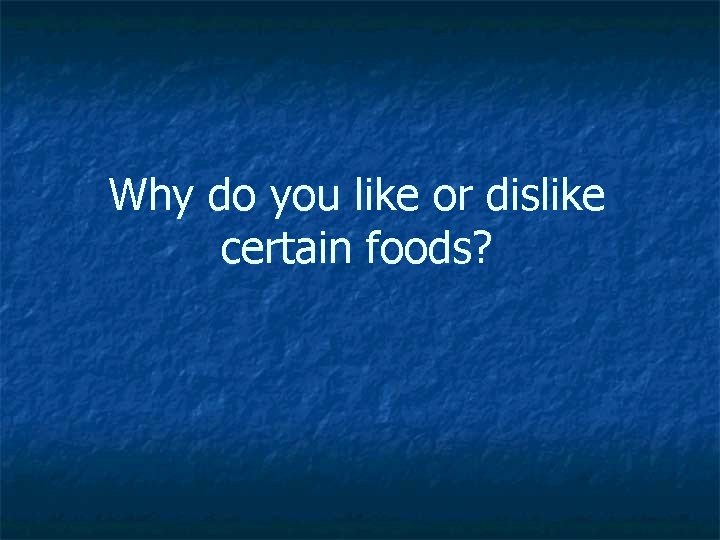 Why do you like or dislike certain foods? 