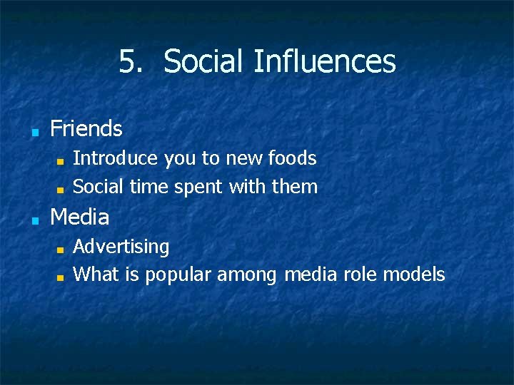 5. Social Influences ■ Friends ■ ■ ■ Introduce you to new foods Social