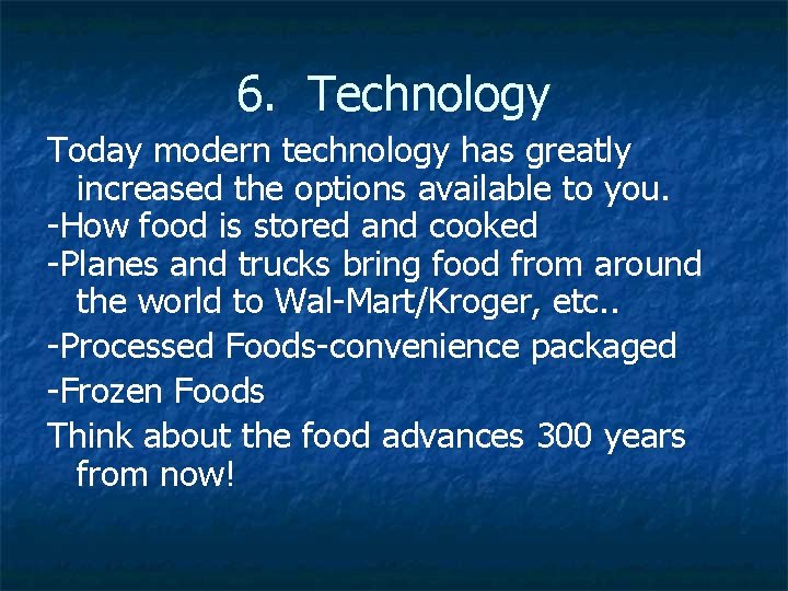 6. Technology Today modern technology has greatly increased the options available to you. -How