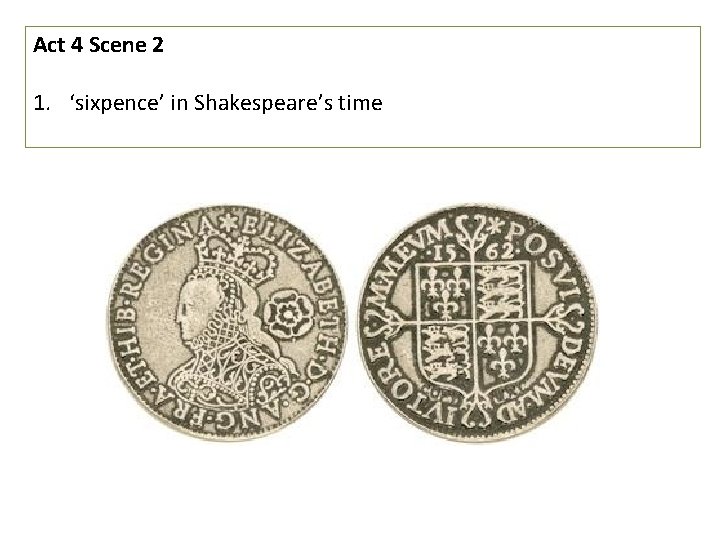 Act 4 Scene 2 1. ‘sixpence’ in Shakespeare’s time 