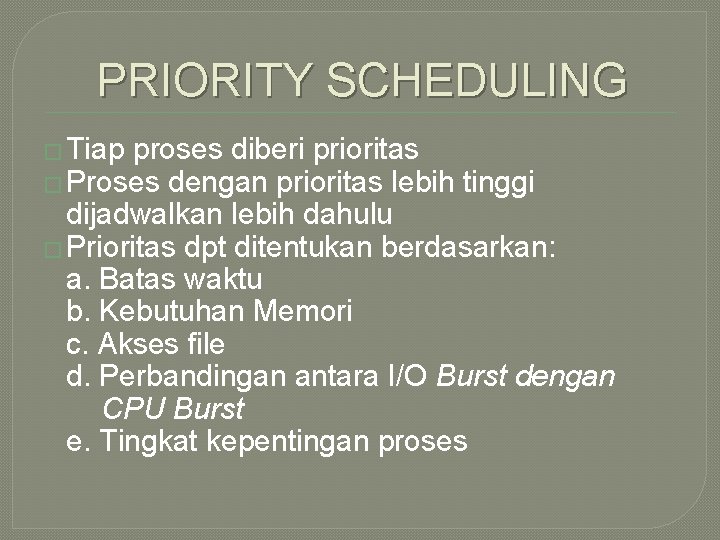 PRIORITY SCHEDULING � Tiap proses diberi prioritas � Proses dengan prioritas lebih tinggi dijadwalkan