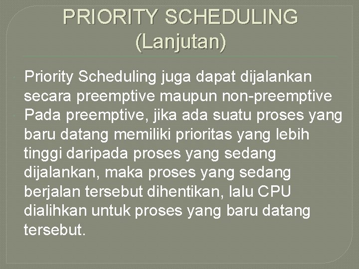 PRIORITY SCHEDULING (Lanjutan) Priority Scheduling juga dapat dijalankan secara preemptive maupun non-preemptive Pada preemptive,