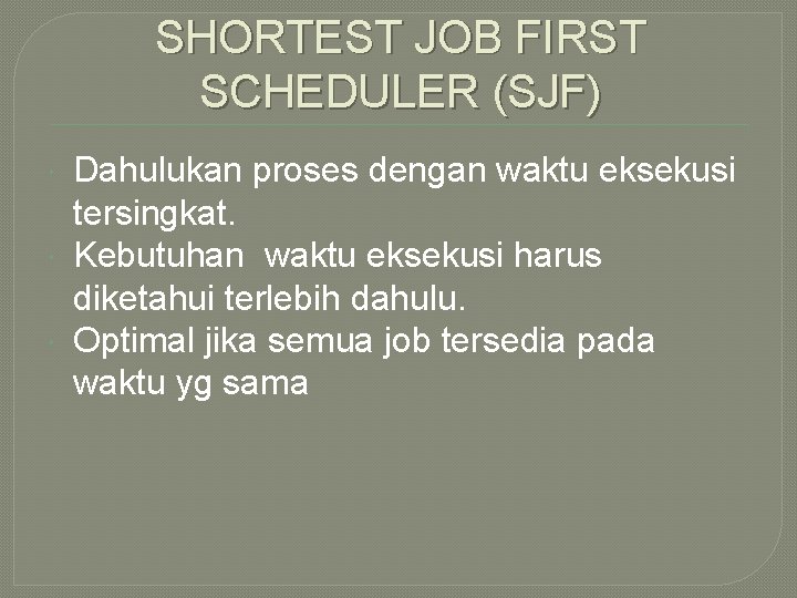 SHORTEST JOB FIRST SCHEDULER (SJF) Dahulukan proses dengan waktu eksekusi tersingkat. Kebutuhan waktu eksekusi