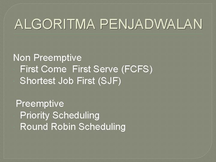 ALGORITMA PENJADWALAN Non Preemptive First Come First Serve (FCFS) Shortest Job First (SJF) Preemptive