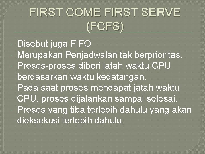 FIRST COME FIRST SERVE (FCFS) Disebut juga FIFO Merupakan Penjadwalan tak berprioritas. Proses-proses diberi