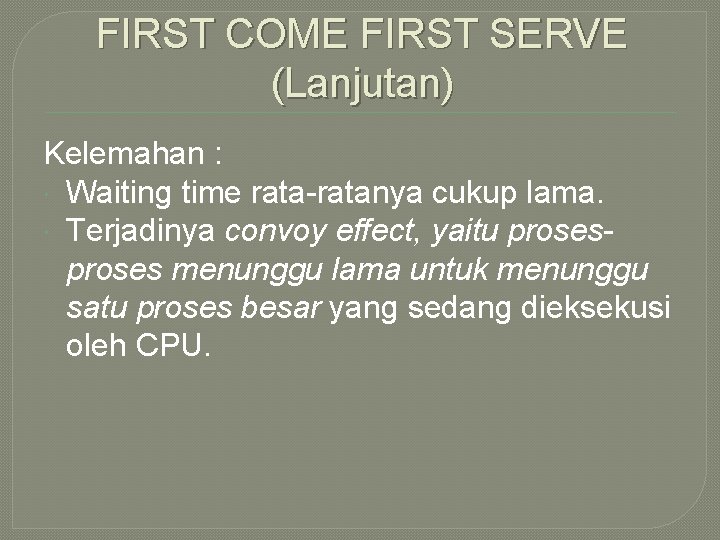 FIRST COME FIRST SERVE (Lanjutan) Kelemahan : Waiting time rata-ratanya cukup lama. Terjadinya convoy