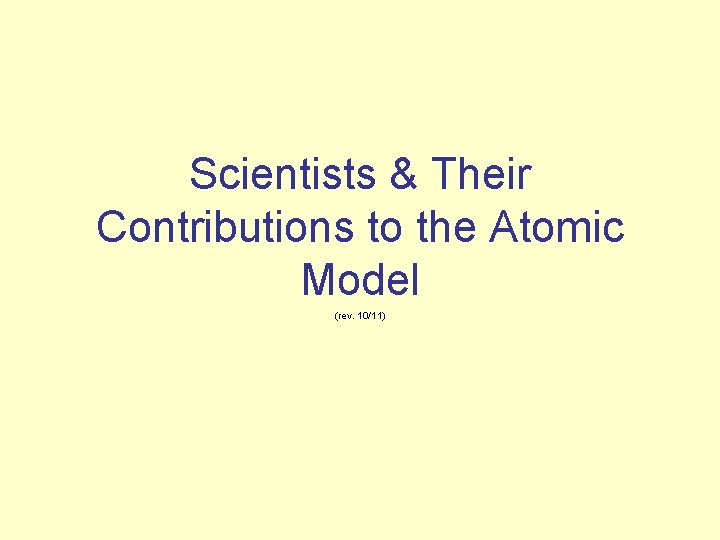Scientists & Their Contributions to the Atomic Model (rev. 10/11) 