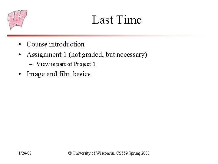 Last Time • Course introduction • Assignment 1 (not graded, but necessary) – View