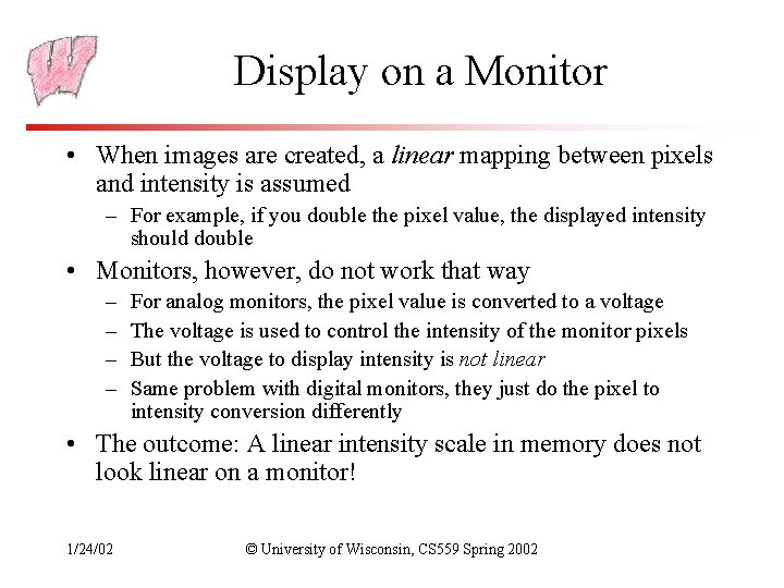 Display on a Monitor • When images are created, a linear mapping between pixels