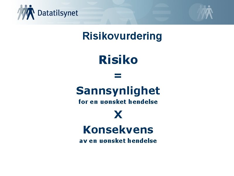 Risikovurdering Risiko = Sannsynlighet for en uønsket hendelse X Konsekvens av en uønsket hendelse