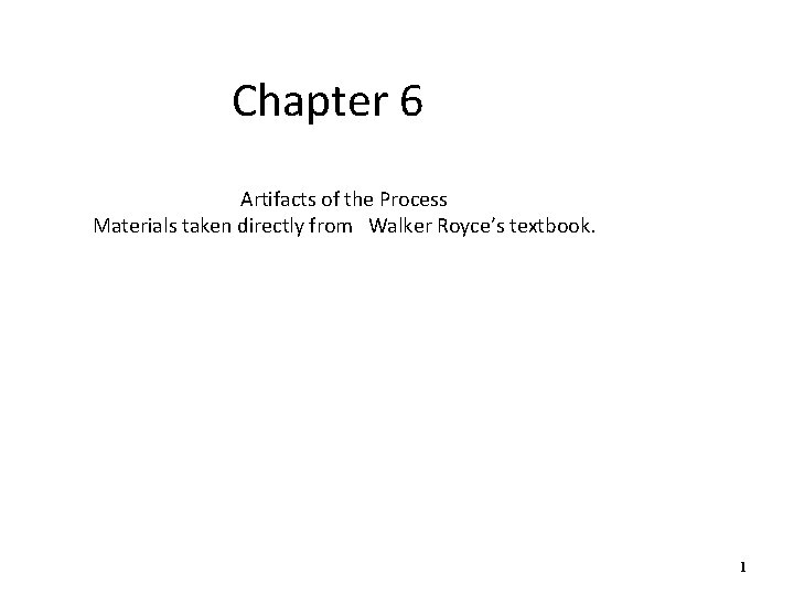 Chapter 6 Artifacts of the Process Materials taken directly from Walker Royce’s textbook. 1