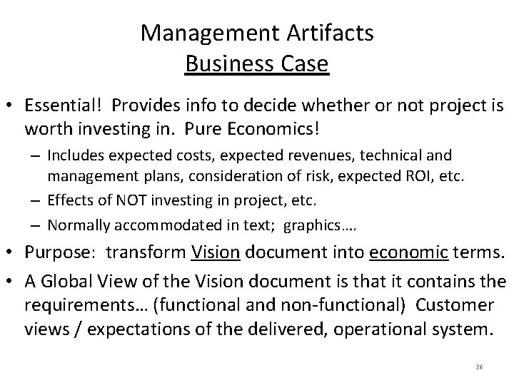Management Artifacts Business Case • Essential! Provides info to decide whether or not project
