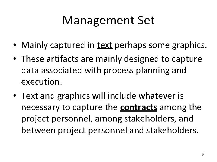 Management Set • Mainly captured in text perhaps some graphics. • These artifacts are
