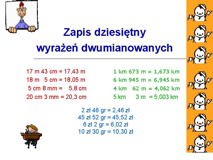 Zapis dziesiętny wyrażeń dwumianowanych 17 m 43 cm = 17, 43 m 18 m