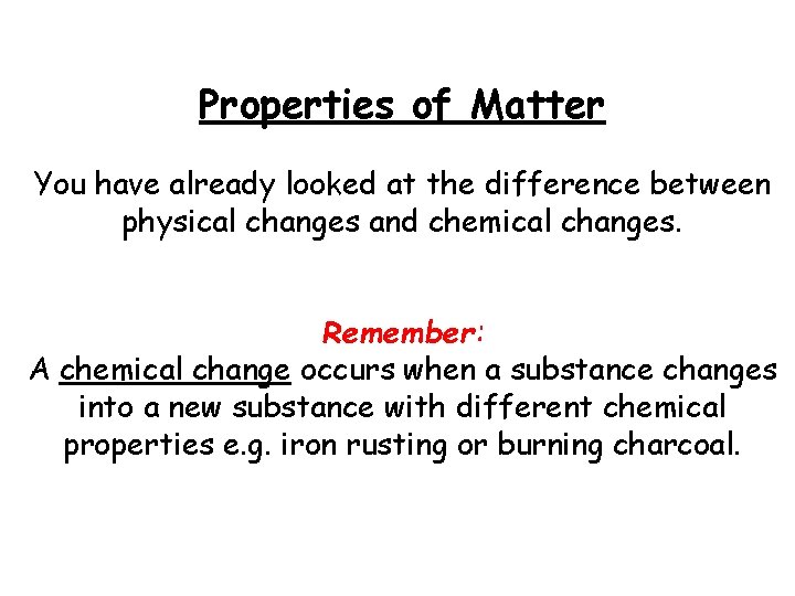 Properties of Matter You have already looked at the difference between physical changes and