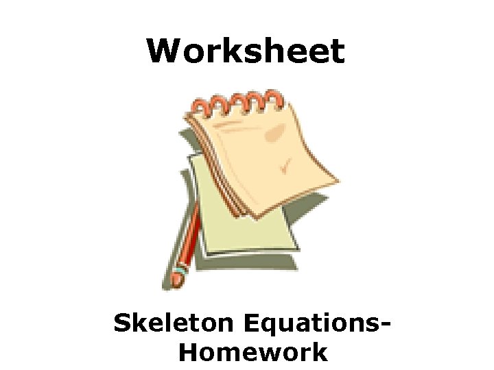 Worksheet Skeleton Equations. Homework 