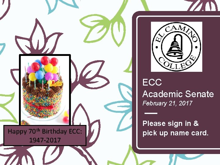 ECC Academic Senate February 21, 2017 Happy 70 th Birthday ECC: 1947 -2017 Please