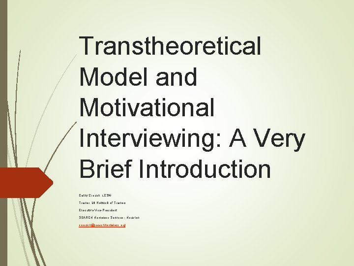 Transtheoretical Model and Motivational Interviewing: A Very Brief Introduction Cathy Crouch, LCSW Trainer, MI