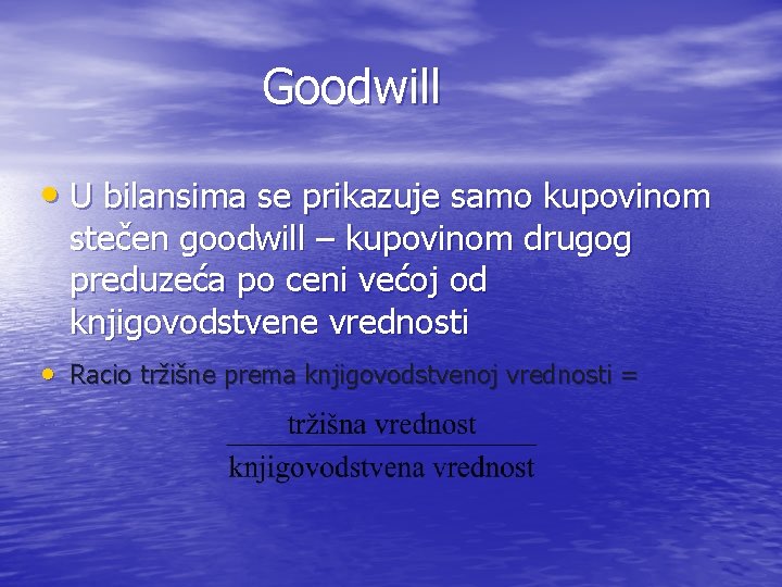 Goodwill • U bilansima se prikazuje samo kupovinom stečen goodwill – kupovinom drugog preduzeća