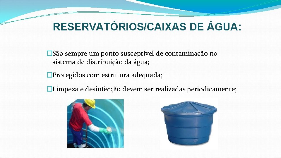RESERVATÓRIOS/CAIXAS DE ÁGUA: �São sempre um ponto susceptível de contaminação no sistema de distribuição