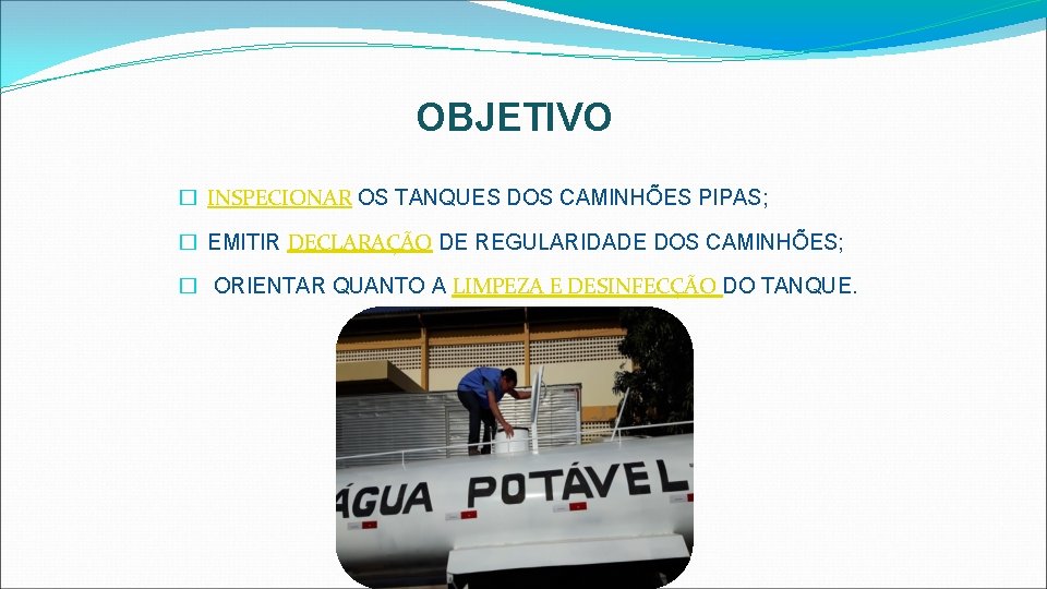 OBJETIVO � INSPECIONAR OS TANQUES DOS CAMINHÕES PIPAS; � EMITIR DECLARAÇÃO DE REGULARIDADE DOS