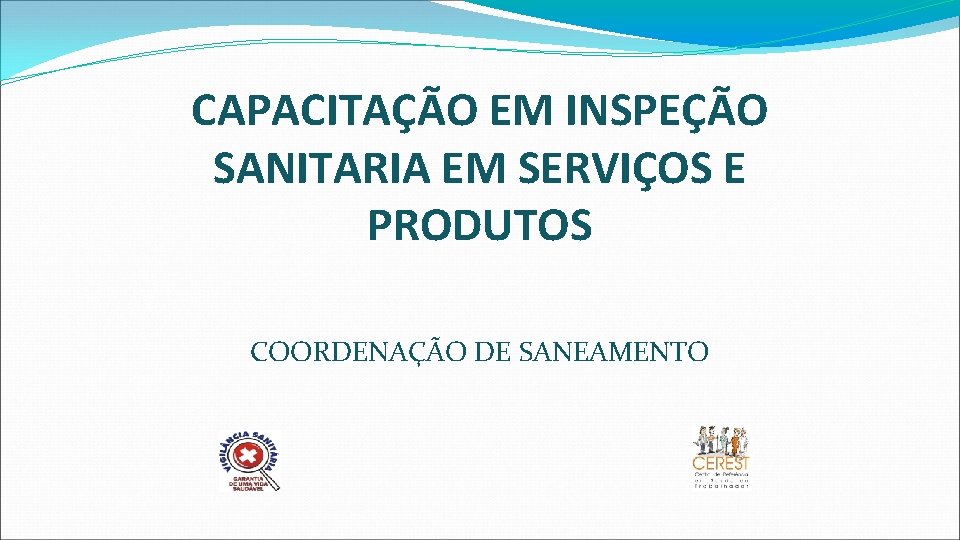 CAPACITAÇÃO EM INSPEÇÃO SANITARIA EM SERVIÇOS E PRODUTOS COORDENAÇÃO DE SANEAMENTO 