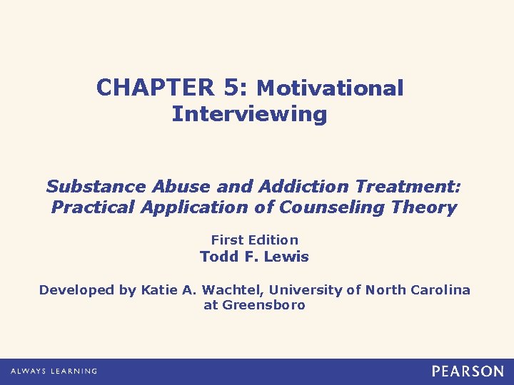 CHAPTER 5: Motivational Interviewing Substance Abuse and Addiction Treatment: Practical Application of Counseling Theory