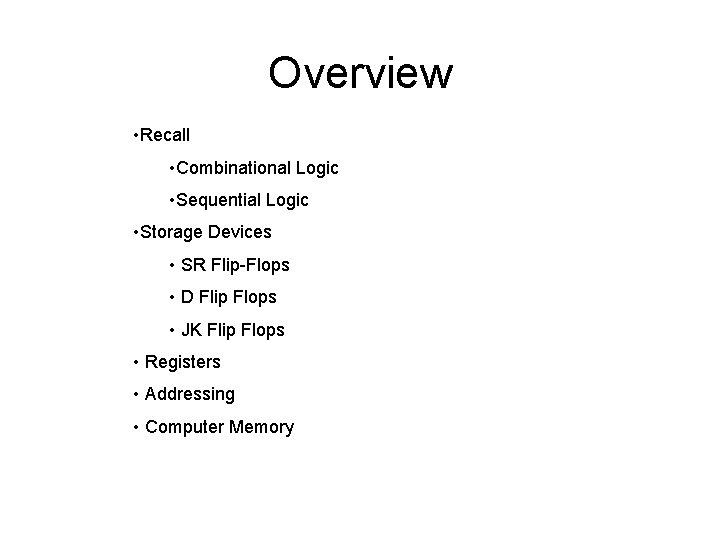 Overview • Recall • Combinational Logic • Sequential Logic • Storage Devices • SR